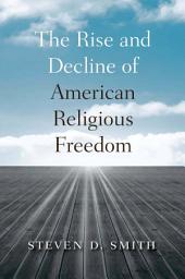 Icon image The Rise and Decline of American Religious Freedom