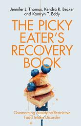 Icon image The Picky Eater's Recovery Book: Overcoming Avoidant/Restrictive Food Intake Disorder
