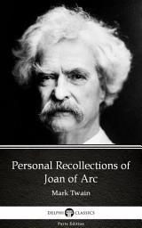 Icon image Personal Recollections of Joan of Arc by Mark Twain - Delphi Classics (Illustrated)