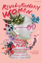 Icon image Revolutionary Women: A Lauren Gunderson Play Collection: Emilie: La Marquise du Châtelet Defends Her Life Tonight; The Revolutionists; Ada and the Engine; Silent Sky; Natural Shocks