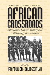 Icon image African Crossroads: Intersections between History and Anthropology in Cameroon
