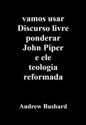 Icon image vamos usar Discurso livre ponderar John Piper e ele teologia reformada