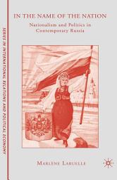 Icon image In the Name of the Nation: Nationalism and Politics in Contemporary Russia