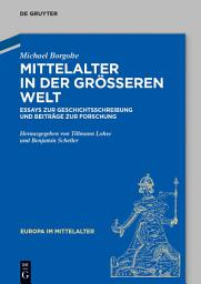 Icon image Mittelalter in der größeren Welt: Essays zur Geschichtsschreibung und Beiträge zur Forschung