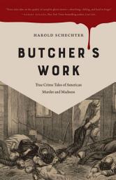 Icon image Butcher's Work: True Crime Tales of American Murder and Madness