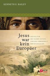 Icon image Jesus war kein Europäer: Die Kultur des Nahen Ostens und die Lebenswelt der Evangelien