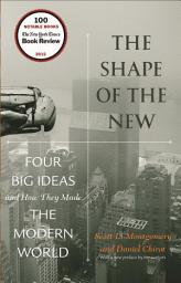 Icon image The Shape of the New: Four Big Ideas and How They Made the Modern World