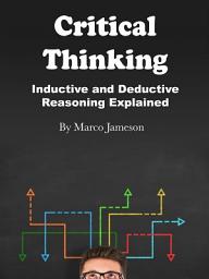 Icon image Critical Thinking: Inductive and Deductive Reasoning Explained