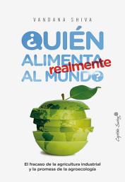 Icon image ¿Quién alimenta realmente al mundo?: El fracaso de la agricultura industrial y la promesa de la agroecología