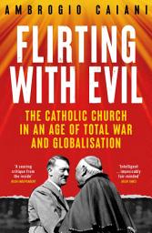 Icon image Flirting with Evil: The Catholic Church in the Age of Total War and Globalisation
