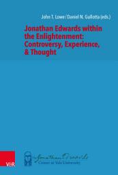 Icon image Jonathan Edwards within the Enlightenment: Controversy, Experience, & Thought