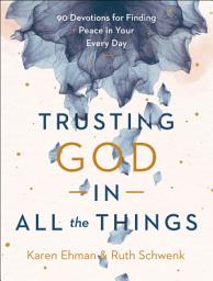 Icon image Trusting God in All the Things: 90 Devotions for Finding Peace in Your Every Day