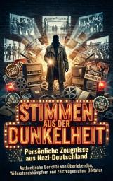 Icon image Stimmen aus der Dunkelheit: Persönliche Zeugnisse aus Nazi-Deutschland: Authentische Berichte von Überlebenden, Widerstandskämpfern und Zeitzeugen einer Diktatur, Ausgabe 2