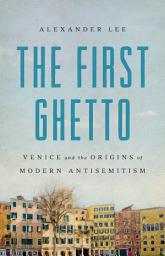 Icon image The First Ghetto: Venice and the Origins of Modern Antisemitism