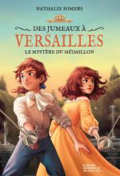 Icon image Des jumeaux à Versailles, tome 3 - Le mystère du médaillon