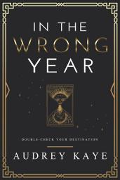 Icon image In the Wrong Year: Double-Check Your Destination Book One