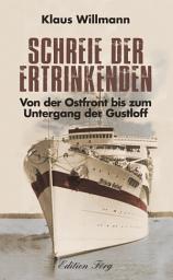 Icon image Schreie der Ertrinkenden: Von der Ostfront bis zum Untergang der Gustloff