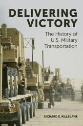 Icon image Delivering Victory: The History of U.S. Military Transportation