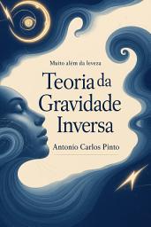Icon image Teoria da Gravidade Inversa: Gravidade Reversa (Antigravidade e Repulsão)