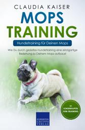 Icon image Mops Training – Hundetraining für Deinen Mops: Wie Du durch gezieltes Hundetraining eine einzigartige Beziehung zu Deinem Mops aufbaust