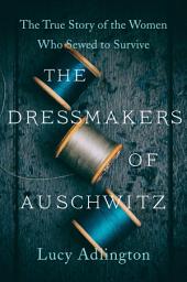 Icon image The Dressmakers of Auschwitz: The True Story of the Women Who Sewed to Survive