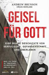 Icon image Geisel für Gott: Eine wahre Geschichte von Verfolgung, Gefangenschaft und Überleben. Nach 735 Tagen in türkischer Gefangenschaft endlich