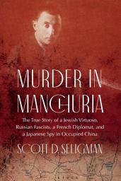 Icon image Murder in Manchuria: The True Story of a Jewish Virtuoso, Russian Fascists, a French Diplomat, and a Japanese Spy in Occupied China