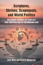 Icon image Scriptures, Shrines, Scapegoats, and World Politics: Religious Sources of Conflict and Cooperation in the Modern Era