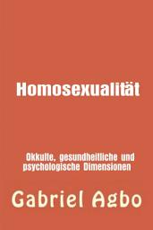 Icon image Homosexualität: Okkulte, gesundheitliche und psychologische Dimensionen