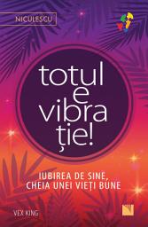 Icon image Totul e vibrație!: Iubirea de sine, cheia unei vieți bune