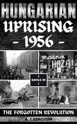 Icon image Hungarian Uprising 1956: The Forgotten Revolution