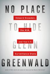 Icon image No Place to Hide: Edward Snowden, the NSA, and the U.S. Surveillance State