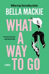 Icon image What a Way to Go: A Novel