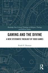 Icon image Gaming and the Divine: A New Systematic Theology of Video Games
