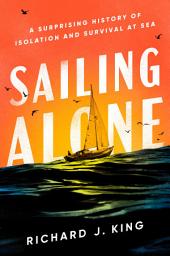 Icon image Sailing Alone: A Surprising History of Isolation and Survival at Sea