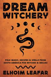 Icon image Dream Witchery: Folk Magic, Recipes & Spells from South America for Witches & Brujas