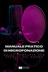 Icon image Manuale Pratico di Microfonazione: Guida Completa per Tecnici del Suono