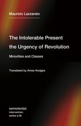 Icon image The Intolerable Present, the Urgency of Revolution: Minorities and Classes