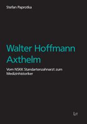 Icon image Walter Hoffmann Axthelm: Vom NSKK Standartenzahnarzt zum Medizinhistoriker