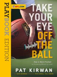 Icon image Take Your Eye Off the Ball: How to Watch Football by Knowing Where to Look