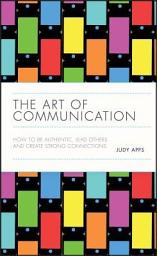 Icon image The Art of Communication: How to be Authentic, Lead Others, and Create Strong Connections