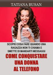 Icon image Come conquistare una donna al telefono: Scopri cosa fare se lei non ti risponde; Come farsi desiderare da una donna per messaggi; Come convincere una ragazza a rispondere ai messaggi