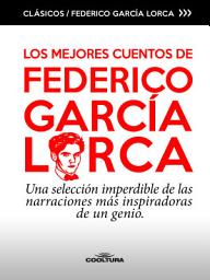 Icon image Los mejores cuentos de García Lorca: Una selección imperdible de las narraciones más inspiradoras de un genio