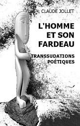 Icon image L'Homme et son fardeau: transsudations poétiques