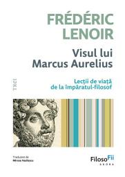 Icon image Visul lui Marcus Aurelius: Lecții de viață de la împăratul-filosof