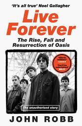 Icon image Live Forever: The Rise, Fall and Resurrection of Oasis