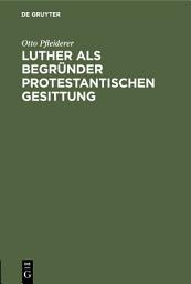 Icon image Luther als Begründer protestantischen Gesittung: Ein Vortrag zur Lutherfeier