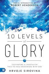 Icon image 10 Levels of Glory: Cultivating a Lifestyle of Face-to-Face Encounters with God