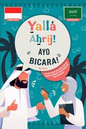 Icon image Yalla Ahrij! Ayo Bicara!: Belajar Dialek Saudi Hijazi dari Nol dengan Gampang, Menyenangkan, dan Berkesan