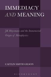 Icon image Immediacy and Meaning: J. K. Huysmans and the Immemorial Origin of Metaphysics